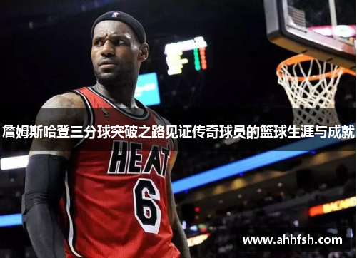 詹姆斯哈登三分球突破之路见证传奇球员的篮球生涯与成就