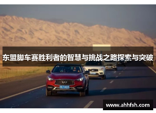 东盟脚车赛胜利者的智慧与挑战之路探索与突破