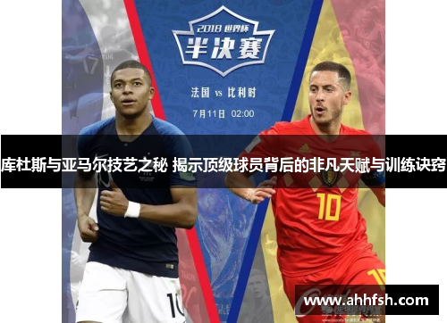 库杜斯与亚马尔技艺之秘 揭示顶级球员背后的非凡天赋与训练诀窍