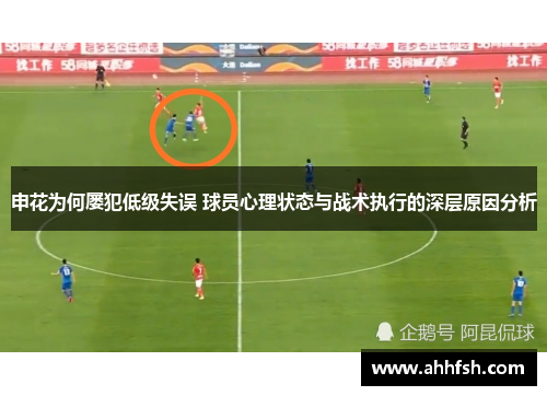 申花为何屡犯低级失误 球员心理状态与战术执行的深层原因分析